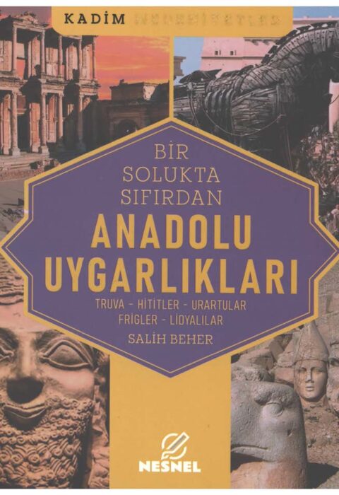 Anadolu Uygarlıkları — Truva, Hititler, Urartular, Frigler, Lidyalılar