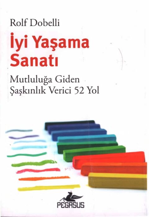 İyi Yaşama Sanatı — Mutluluğa Giden Şaşkınlık Verici 52 Yol
