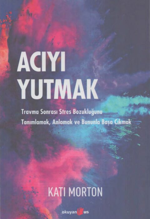 Acıyı Yutmak — Travma Sonrası Stres Bozukluğunu Tanımlamak, Anlamak ve Bununla Başa Çıkmak